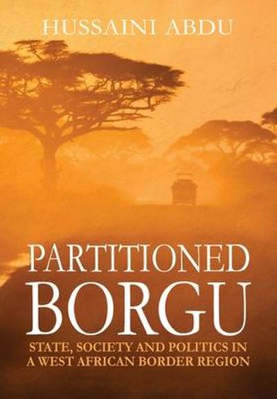 Partitioned Borgu: State, Society and Politics in a West African Border Region (HB)