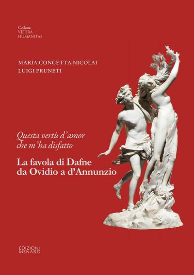 Questa vertù d’amor che m’ha disfatto. La favola di Dafne da Ovidio a d’Annunzio