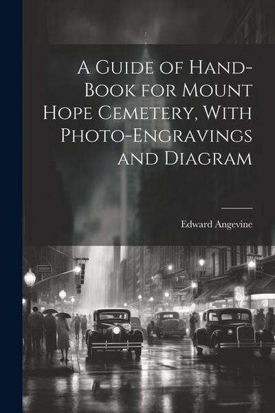 A Guide of Hand-book for Mount Hope Cemetery, With Photo-engravings and Diagram
