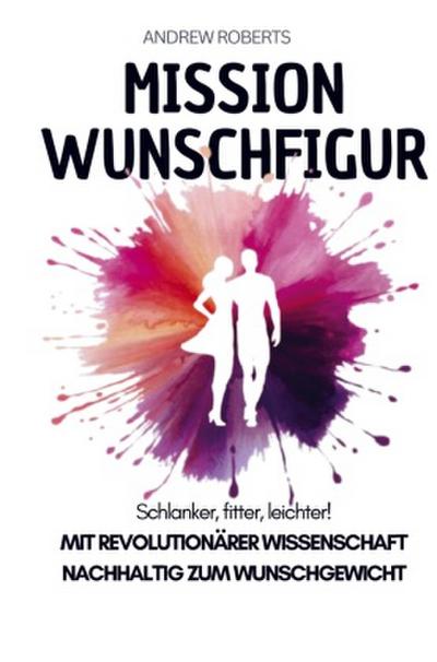 Mission Wunschfigur - Schlanker, fitter, leichter!