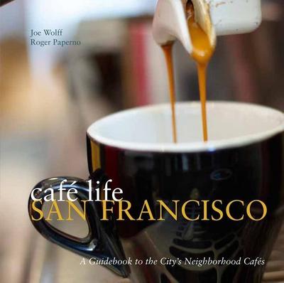 Café Life San Francisco: A Guidebook to the City’s Neighborhood Cafés