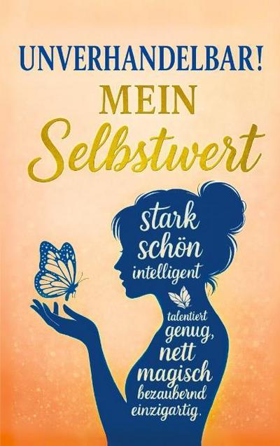 Unverhandelbar! Mein Selbstwert: Wie du aufhörst, dich zu beweisen und lernst, dir selbst zu vertrauen; Schluss mit Selbstzweifeln, Vergleichen und fa