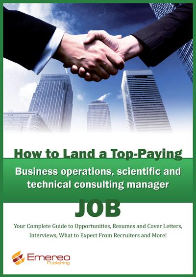 How to Land a Top-Paying Business Operations, Scientific and Technical Consulting Manager Job: Your Complete Guide to Opportunities, Resumes and Cover Letters, Interviews, Salaries, Promotions, What to Expect From Recruiters and More!