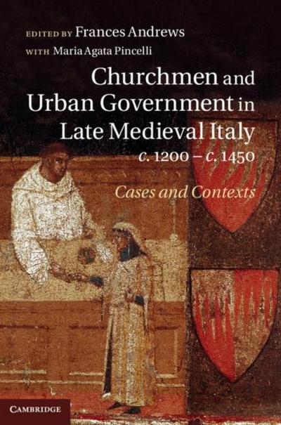 Churchmen and Urban Government in Late Medieval Italy, c.1200-c.1450