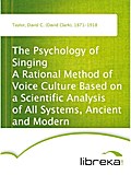 The Psychology of Singing A Rational Method of Voice Culture Based on a Scientific Analysis of All Systems, Ancient and Modern - David C. (David Clark) Taylor