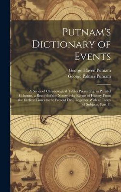 Putnam’s Dictionary of Events: A Series of Chronological Tables Presenting, in Parallel Columns, a Record of the Noteworthy Events of History From th