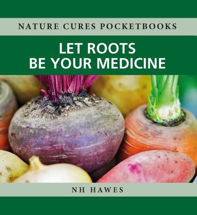 Hawes, N: Let Roots Be Your Medicine