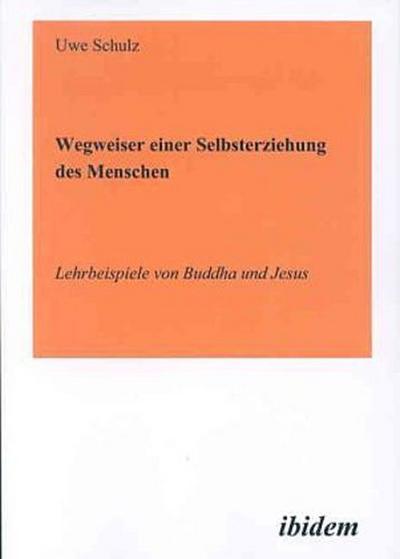 Wegweiser einer Selbsterziehung des Menschen - Lehrbeispiele von Buddha und Jesus