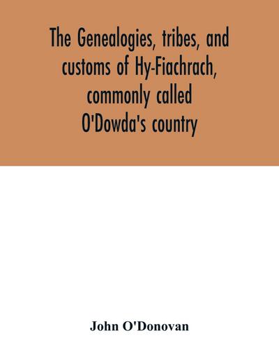 The genealogies, tribes, and customs of Hy-Fiachrach, commonly called O’Dowda’s country