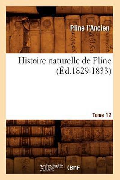 Histoire Naturelle de Pline. Tome 12 (Éd.1829-1833)