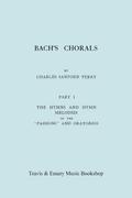 Bach’s Chorals. Part 1 - The Hymns and Hymn Melodies of the Passions and Oratorios. [Facsimile of 1915 Edition].