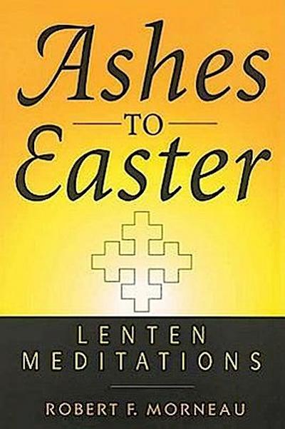 Ashes to Easter: Lenten Meditations