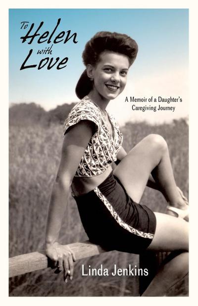 To Helen with Love: A Memoir of a Daughter’s Caregiving Journey