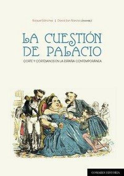La cuestión de palacio : corte y cortesanos en la España contemporánea