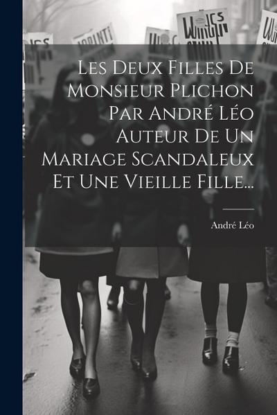 Les Deux Filles De Monsieur Plichon Par André Léo Auteur De Un Mariage Scandaleux Et Une Vieille Fille...