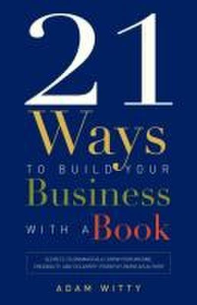 21 Ways to Build Your Business with a Book