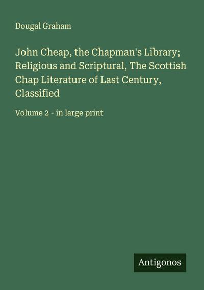 John Cheap, the Chapman’s Library; Religious and Scriptural, The Scottish Chap Literature of Last Century, Classified