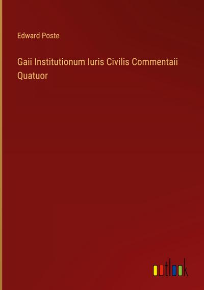 Gaii Institutionum Iuris Civilis Commentaii Quatuor