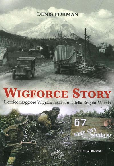 Wigforce Story. L’eroico maggiore Wigram nella storia della Brigata Maiella