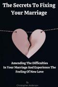 The Secrets To Fixing Your Marriage