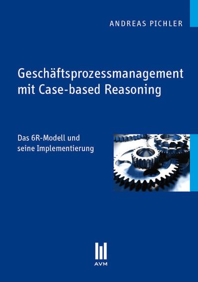Geschäftsprozessmanagement mit Case-based Reasoning: Das 6R-Modell und seine Implementierung (Beiträge zur Wirtschaftswissenschaft)
