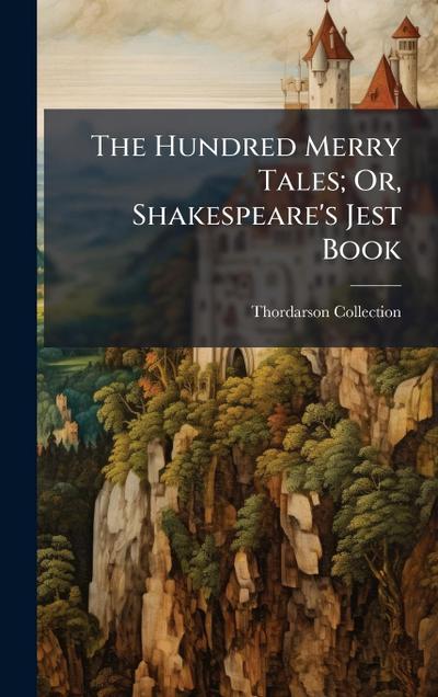 The Hundred Merry Tales; Or, Shakespeare’s Jest Book