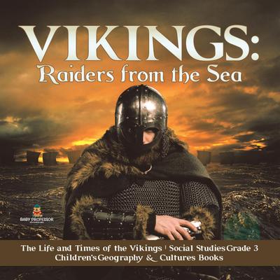 Vikings : Raiders from the Sea | The Life and Times of the Vikings | Social Studies Grade 3 | Children’s Geography & Cultures Books