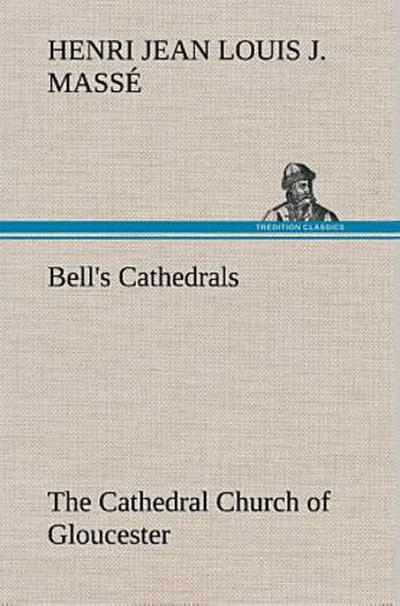Bell’s Cathedrals: The Cathedral Church of Gloucester [2nd ed.] A Description of Its Fabric and A Brief History of the Espicopal See