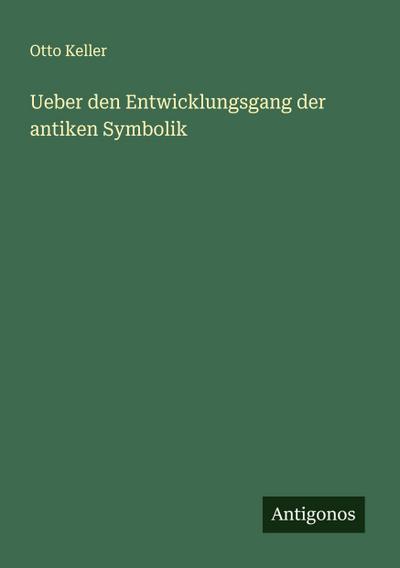 Ueber den Entwicklungsgang der antiken Symbolik