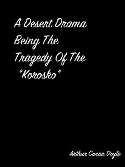 A Desert Drama Being The Tragedy Of The "Korosko"