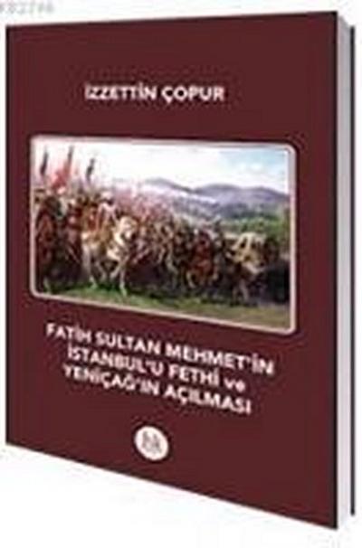 Fatih Sultan Mehmetin Istanbulu Fethi ve Yenicagin Acilmasi