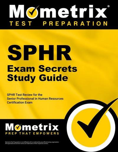 Sphr Exam Secrets Study Guide: Sphr Test Review for the Senior Professional in Human Resources Certification Exam
