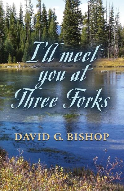 I’LL MEET YOU AT THREE FORKS