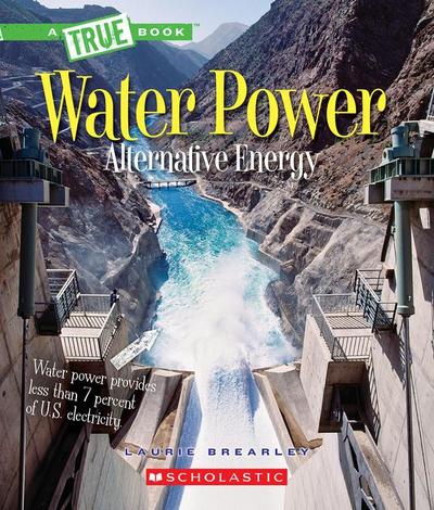 Water Power: Energy from Rivers, Waves, and Tides (a True Book: Alternative Energy)