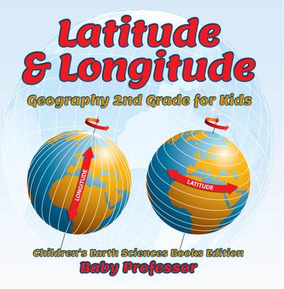 Latitude & Longitude: Geography 2nd Grade for Kids | Children’s Earth Sciences Books Edition