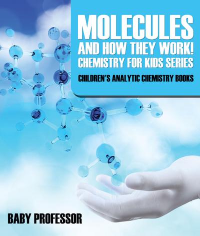 Molecules and How They Work! Chemistry for Kids Series - Children’s Analytic Chemistry Books