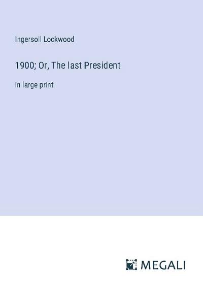 1900; Or, The last President