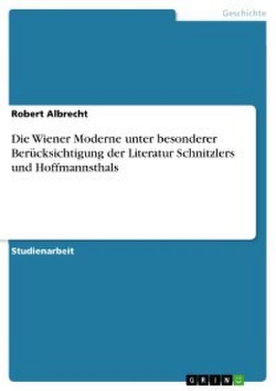 Die Wiener Moderne unter besonderer Berücksichtigung der Literatur Schnitzlers und Hoffmannsthals