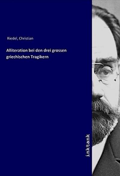 Alliteration bei den drei grossen griechischen Tragikern