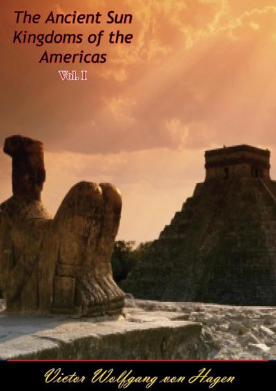 Ancient Sun Kingdoms of the Americas Vol. I