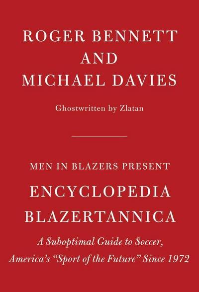 Men in Blazers Present Encyclopedia Blazertannica: A Suboptimal Guide to Soccer, America’s Sport of the Future Since 1972