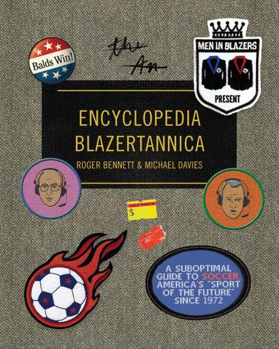 Men in Blazers Present Encyclopedia Blazertannica: A Suboptimal Guide to Soccer, America’s Sport of the Future Since 1972