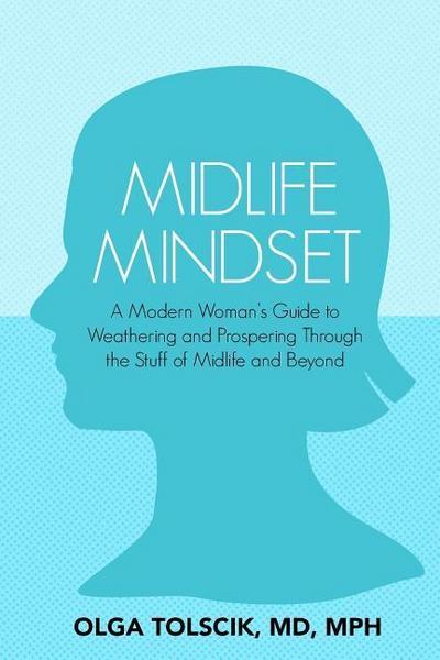 Midlife Mindset: A Modern Woman’s Guide to Weathering and Prospering Through the Stuff of Midlife and Beyond