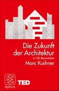 Die Zukunft der Architektur in 100 Bauwerken von Marc Kushner | Ebook