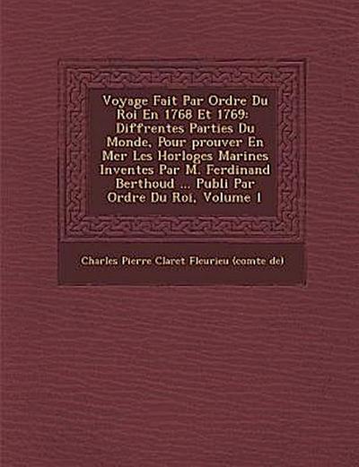 Voyage Fait Par Ordre Du Roi En 1768 Et 1769: &#65533; Diff&#65533;rentes Parties Du Monde, Pour &#65533;prouver En Mer Les Horloges Marines Invent&#6