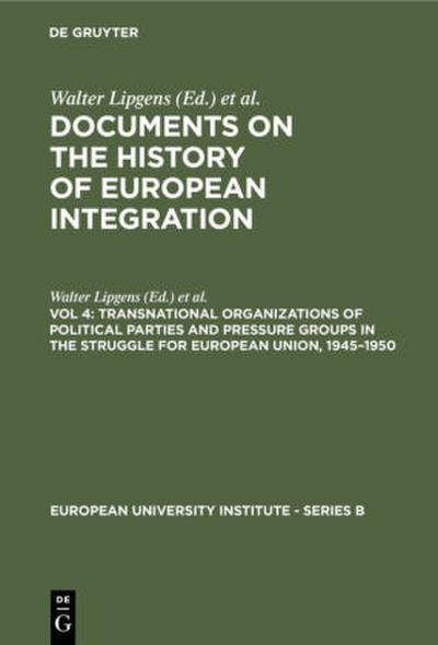 Transnational Organizations of Political Parties and Pressure Groups in the Struggle for European Union, 1945-1950