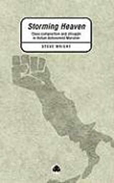 Storming Heaven: Class Composition and Struggle in Italian Autonomist Marxism - Steve Wright
