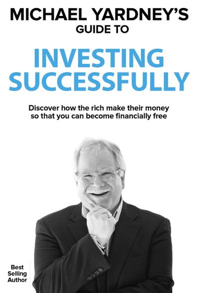 Michael Yardney’s Guide To Investing Successfully
