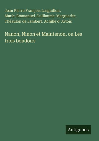 Nanon, Ninon et Maintenon, ou Les trois boudoirs