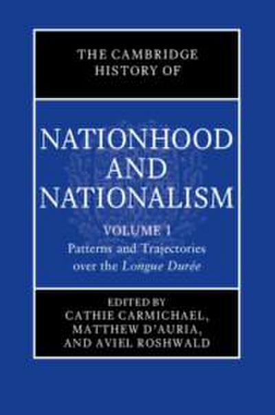 The Cambridge History of Nationhood and Nationalism: Volume 1, Patterns and Trajectories Over the Longue Durée